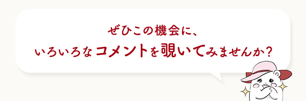 ぜひこの機会に、いろいろなコメントを覗いてみませんか？