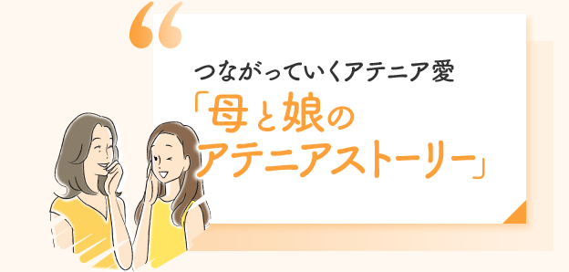 つながっていくアテニア愛「母と娘のアテニアストーリー」