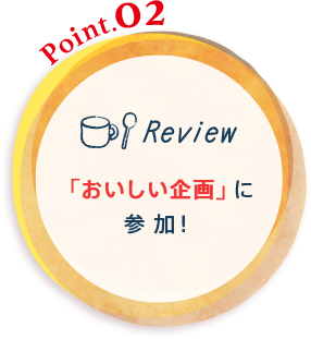 Point.02 Review「おいしい企画」に参加！