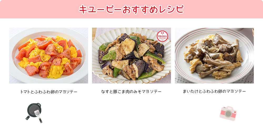 キユーピーおすすめレシピ トマトとふわふわ卵のマヨソテー​なすと豚こま肉のみそマヨソテー まいたけとふわふわ卵のマヨソテー