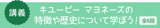 講義 キユーピー マヨネーズの特徴や歴史について学ぼう！