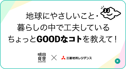地球にやさしいこと・暮らしの中で工夫しているちょっとGOODなコトを教えて！