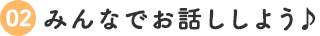 2.みんなでお話ししよう♪