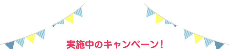 実施中のキャンペーン！