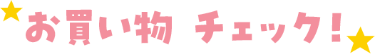 お買い物 チェック！